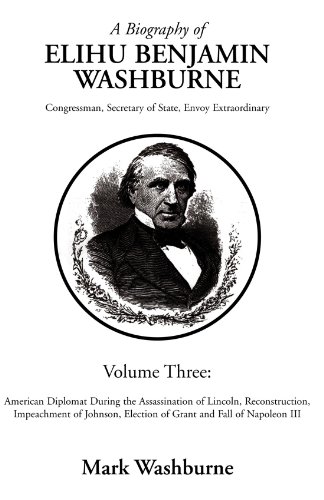 Imagen de archivo de A Biography of Elihu Washburne:Congressman, Secretary, of State Envoy Extraordinary Volume Three: Congressman, Secretary, of State Envoy Extraordinary . Election of Grant and Fall of Napoleon III a la venta por Revaluation Books