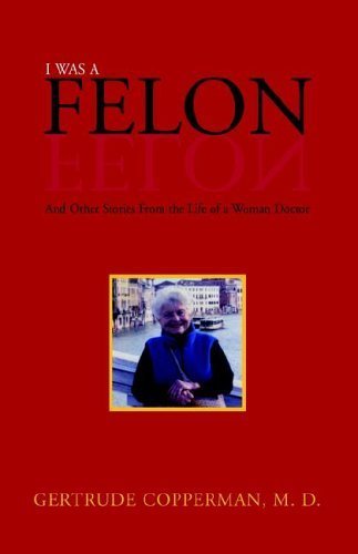 Beispielbild fr I Was a Felon: And Other Stories from the Life of a Woman Doctor zum Verkauf von ThriftBooks-Atlanta