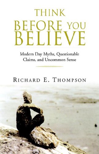 Beispielbild fr Think Before You Believe: Modern Day Myths, Questionable Claims, And Uncommon Sense zum Verkauf von medimops