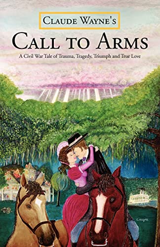 Stock image for Call to Arms: A Civil War Tale of Trauma, Tragedy, Triumph and True Love: A Civil War Tale of Trauma, Tragedy, Triumph and True Love; The Kind of . Would Be Pleased to Take to the Silver Screen for sale by Chiron Media