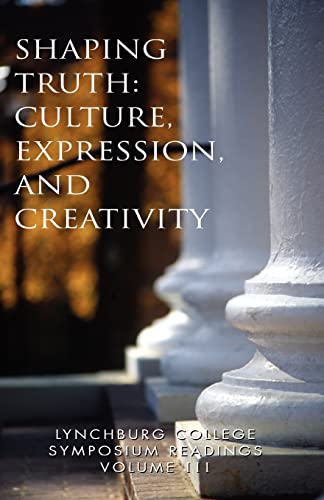 Beispielbild fr Lynchburg College Symposium Readings Vol III Shaping Truth: Culture, Expression and Creativity zum Verkauf von ThriftBooks-Dallas