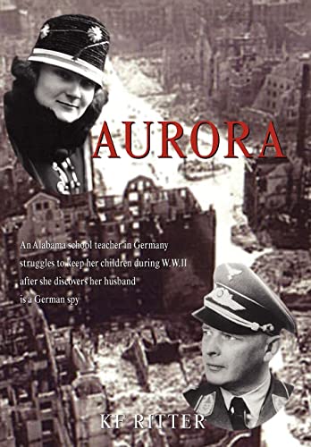 9781413486148: Aurora: An Alabama School Teacher in Germany Struggles to Keep Her Children During Wwii After She Discovers Her Husband Is a German Spy