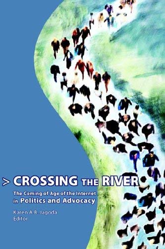 Stock image for Crossing the River: The Coming of Age of the Internet in Politics And Advocacy for sale by More Than Words