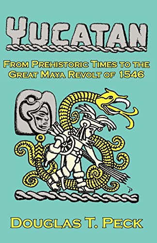 Stock image for THE YUCATAN-FROM PREHISTORIC TIMES TO THE GREAT MAYA REVOLT: A NARRATIVE HISTORY OF THE ORIGIN OF MAYA CIVILIZATION AND THE EPIC ENCOUNTER WITH SPANISH CONQUEST for sale by Chiron Media