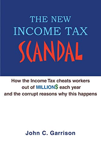 Stock image for The New Income Tax Scandal: How the Income Tax cheats workers out of Million$ each year and the corrupt reasons why this happens for sale by Chiron Media