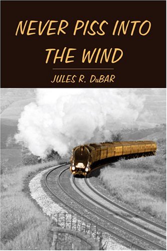 Imagen de archivo de Never Piss into the Wind a la venta por Better World Books