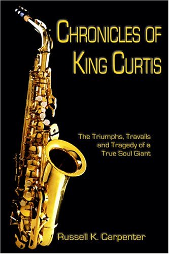 Beispielbild fr Chronicles of King Curtis: The Triumphs, Travails, and Tragedy of a True Soul Giant zum Verkauf von WorldofBooks