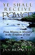 Beispielbild fr Ye Shall Receive Power: From Mission to Ministry in the Kingdom of God zum Verkauf von Ergodebooks