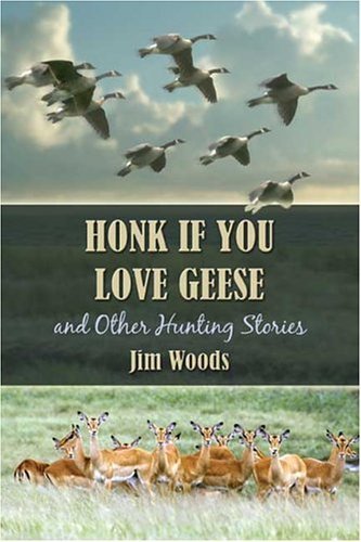 Honk If You Love Geese and Other Hunting Stories (9781413735413) by Woods, Jim