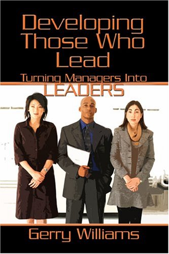 Developing Those Who Lead: Turning Managers Into Leaders (9781413737974) by Williams, Gerry