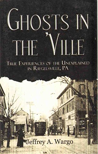 9781413742831: Ghosts in the 'Ville: True Experiences of the Unexplained in Riegelsville, Pa: True Stories of the Unexplained in Riegelsville, PA