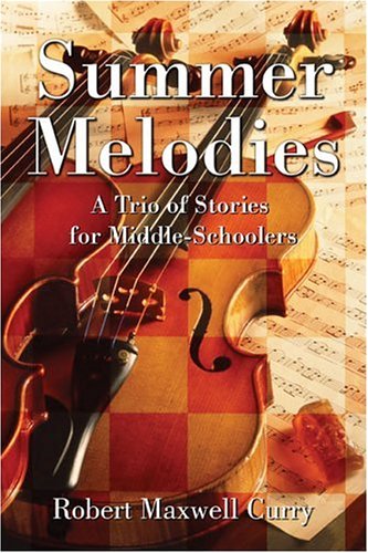 Summer Melodies: A Trio of Stories for Middle-schoolers - Robert M. Curry