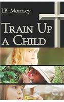 Train up a Child - Morrisey, J. B.