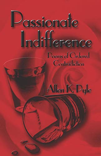 Passionate Indifference: Poems of Ordered Contradiction - Pyle, Allen K.