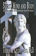 Spirit, Mind And Body: A Christian Foundation for Fitness (9781413772319) by Collingwood, Thomas R.