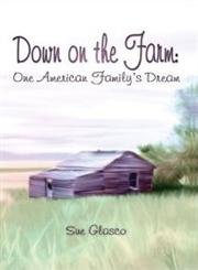 Down on the Farm : One American Family's Dream