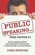 Public Speaking...fear Factor #1: Public Speaking Skills and Presentation Techniques to Take the Fear Out of the Factor! (9781413789652) by Spencer, John