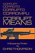 Corrupt Means (9781413790931) by Thompson, Chris