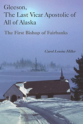 Gleeson, The Last Vicar Apostolic of All of Alaska: The First Bishop of Fairbanks