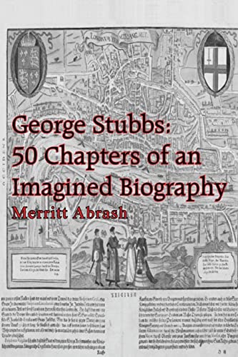 Imagen de archivo de George Stubbs: 50 Chapters of an Imagined Biography a la venta por Lucky's Textbooks