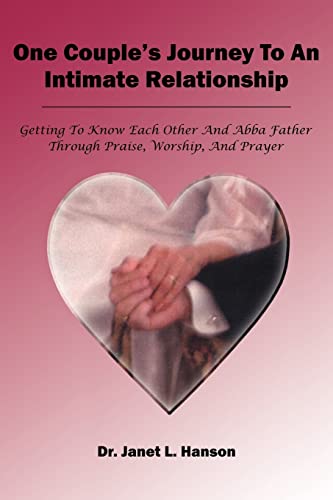 One Couple's Journey To An Intimate Relationship: Getting To Know Each Other And Abba Father Through Praise, Worship, And Prayer (9781414051161) by Hanson, Janet