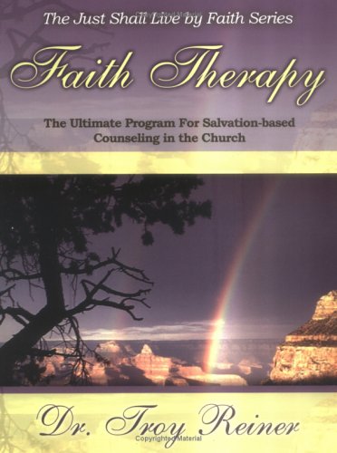 Faith Therapy: The Ultimate Program for Salvation-based Counseling in the Church - Troy Reiner