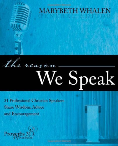 Stock image for The Reason We Speak : 31 Professional Christian Speakers Share Wisdom, Advice and Encouragement for sale by Better World Books