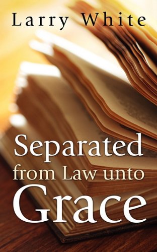 Separated from Law Unto Grace (9781414117485) by Larry White