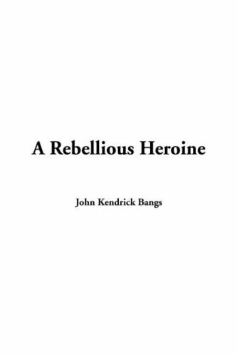 A Rebellious Heroine (9781414207346) by Bangs, John Kendrick
