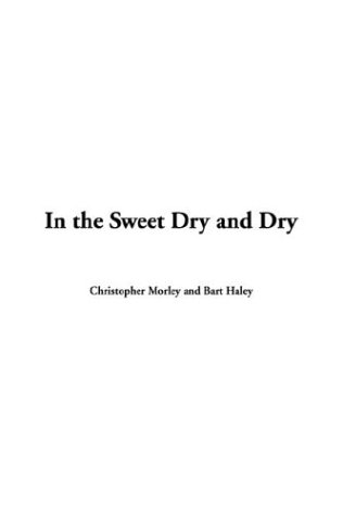 In The Sweet Dry And Dry (9781414213125) by Morley, Christopher; Haley, Bart