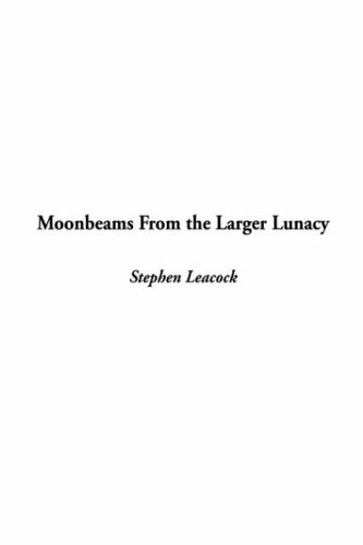 Moonbeams From The Larger Lunacy (9781414220352) by Leacock, Stephen