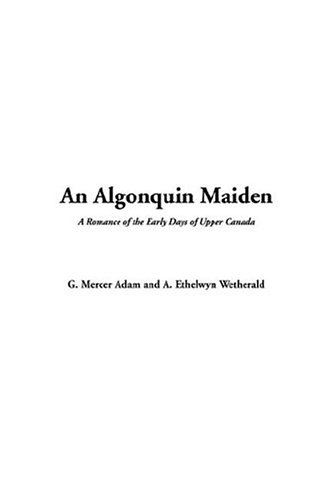 An Algonquin Maiden (9781414222905) by Adam, Mercer G.; Wetherald, Ethelwyn A.