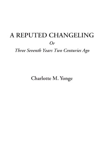 9781414232010: A Reputed Changeling or Three Seventh Years Two Centuries Ago