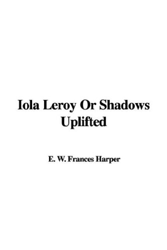 Iola Leroy Or Shadows Uplifted (9781414232201) by Harper, Frances E. W.