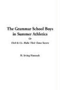 The Grammar School Boys In Summer Athletics Or Dick & Co. Make Their Fame Secure (9781414235523) by Hancock, H. Irving