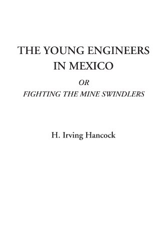The Young Engineers in Mexico Or Fighting the Mine Swindlers (9781414235691) by Hancock, H. Irving