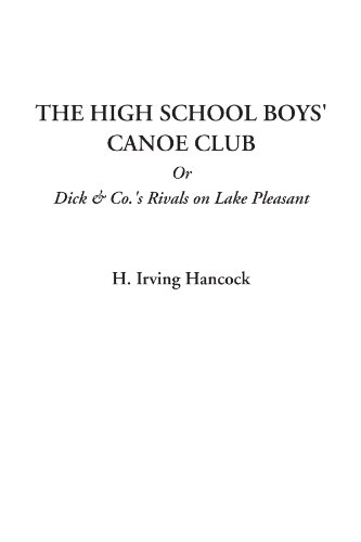 The High School Boys' Canoe Club Or Dick & Co.'s Rivals on Lake Pleasant (9781414235899) by Hancock, H. Irving