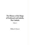 History of the Reign of Ferdinand and Isabella, The: The Catholic, V2 (9781414238975) by William Hickling Prescott