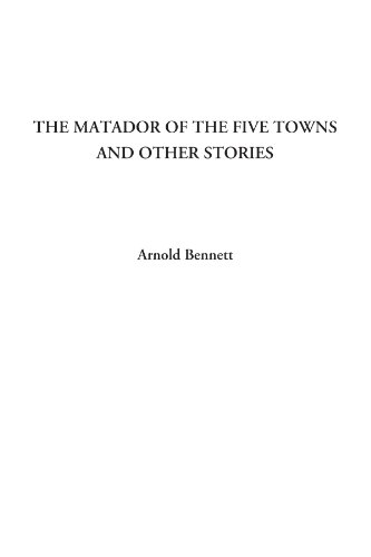 The Matador of the Five Towns and Other Stories (9781414240121) by Bennett, Arnold