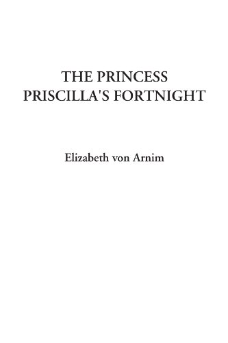The Princess Priscilla's Fortnight (9781414241326) by Arnim, Elizabeth Von