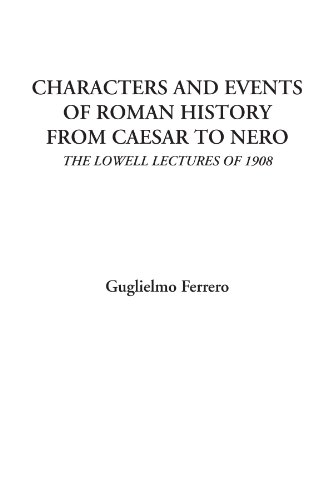 Characters and Events of Roman History from Caesar to Nero (The Lowell Lectures of 1908) - Guglielmo Ferrero