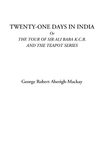 Imagen de archivo de Twenty-One Days in India Or The Tour of Sir Ali Baba K.C.B. and the Teapot Series a la venta por Revaluation Books