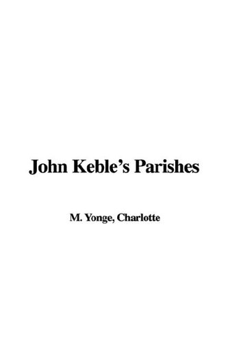 John Keble's Parishes (9781414245393) by Yonge, Charlotte Mary