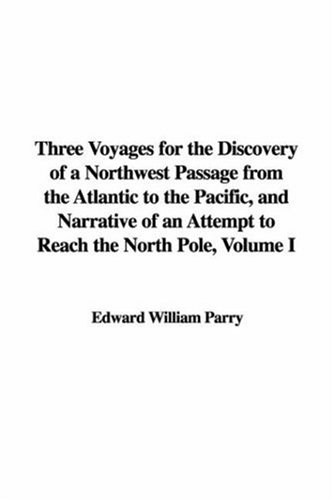 9781414248776: Three Voyages for the Discovery of a Northwest Passage from the Atlantic to the Pacific, and Narrative of an Attempt to Reach the North Pole, Volume I: 1