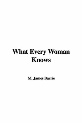 What Every Woman Knows (9781414269924) by Barrie, J. M.