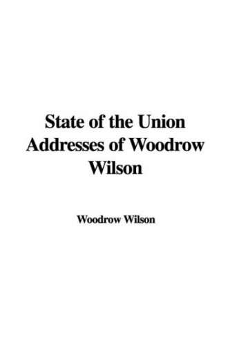 State of the Union Addresses of Woodrow Wilson (9781414270128) by Wilson, Woodrow