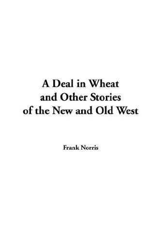 A Deal In Wheat And Other Stories Of The New And Old West (9781414273501) by Norris, Frank