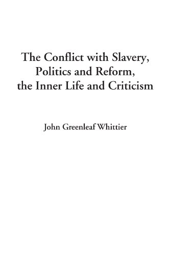 The Conflict with Slavery, Politics and Reform, the Inner Life and Criticism (9781414284330) by Whittier, John Greenleaf