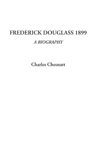 Frederick Douglass 1899 (A Biography) (9781414290393) by Chesnutt, Charles