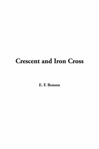 Crescent And Iron Cross (9781414290768) by Benson, E. F.